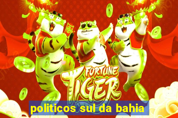 politicos sul da bahia