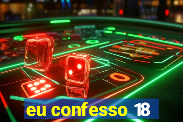 eu confesso 18