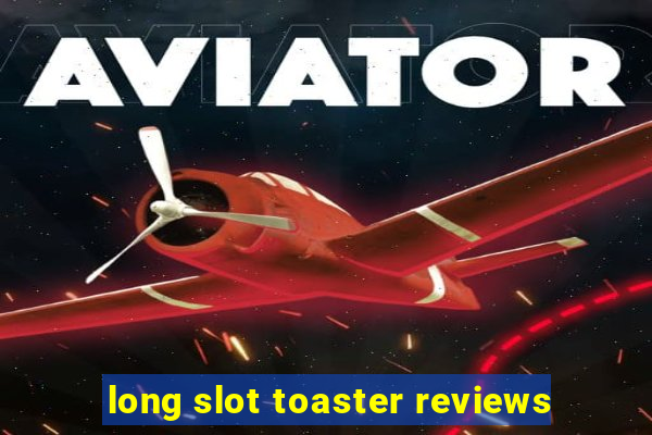 long slot toaster reviews