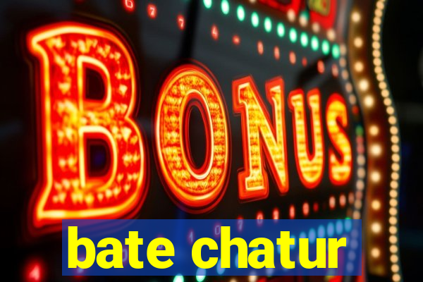 bate chatur