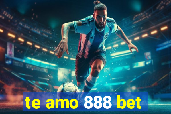 te amo 888 bet