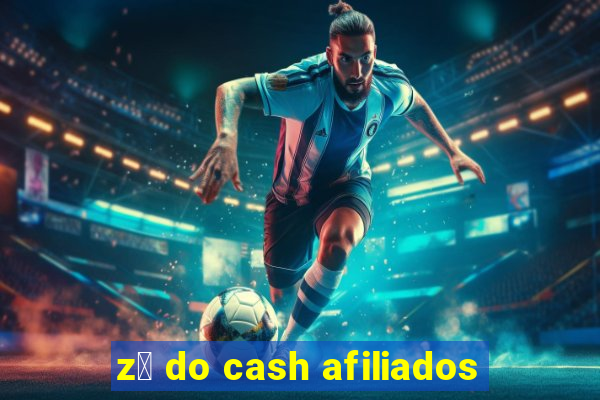 z茅 do cash afiliados