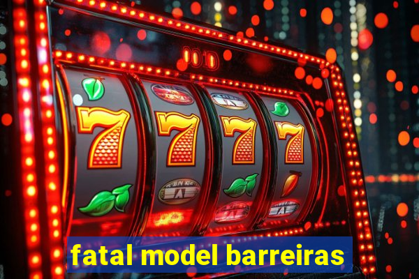 fatal model barreiras