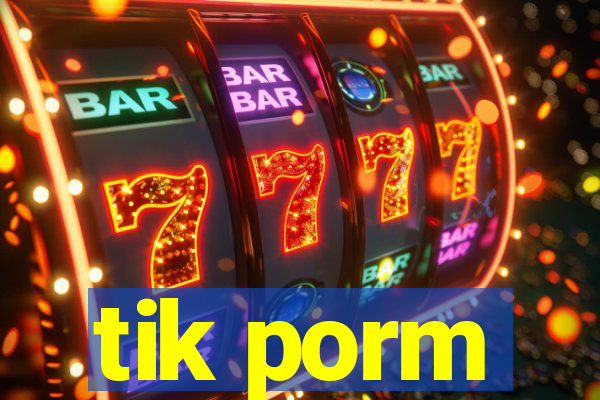 tik porm