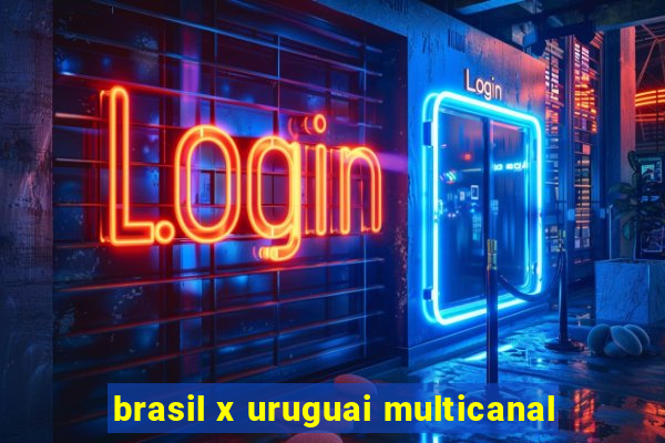 brasil x uruguai multicanal