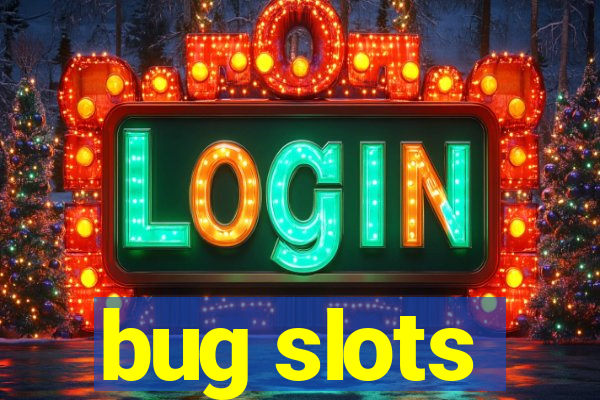 bug slots