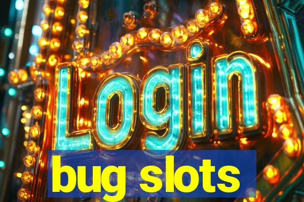 bug slots