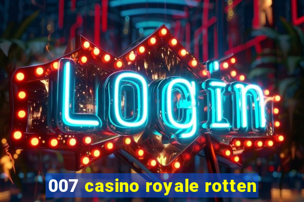 007 casino royale rotten