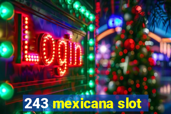 243 mexicana slot