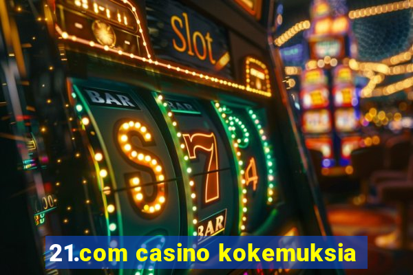 21.com casino kokemuksia