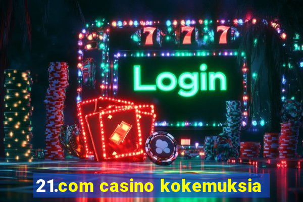 21.com casino kokemuksia