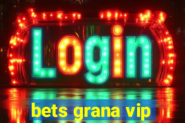 bets grana vip