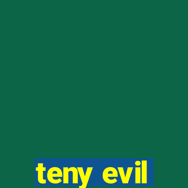 teny evil