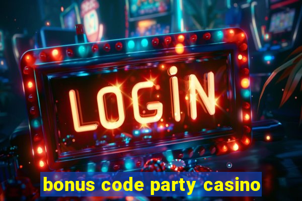 bonus code party casino