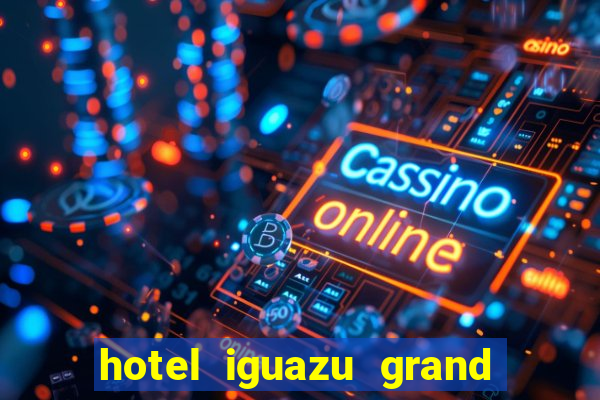 hotel iguazu grand resort spa & casino