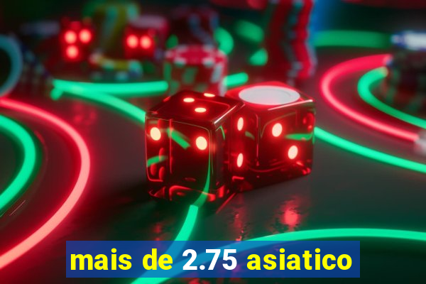 mais de 2.75 asiatico