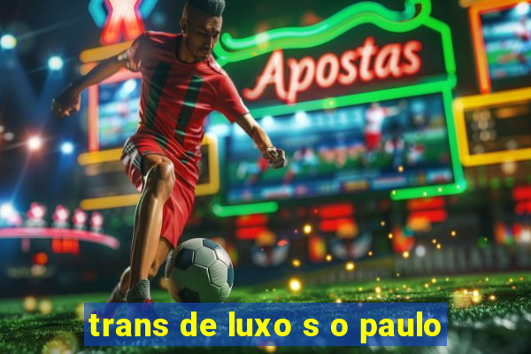 trans de luxo s o paulo