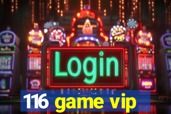 116 game vip