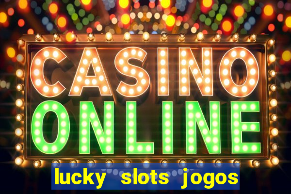 lucky slots jogos de cassino