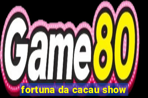 fortuna da cacau show