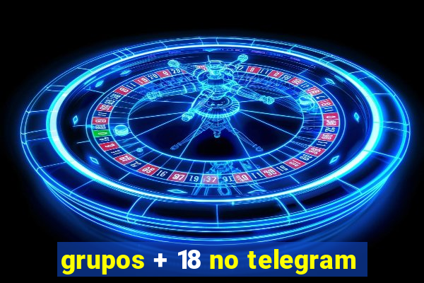 grupos + 18 no telegram