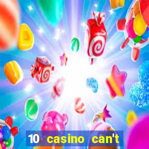 10 casino can't get over