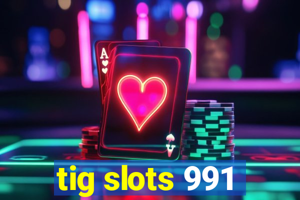 tig slots 991