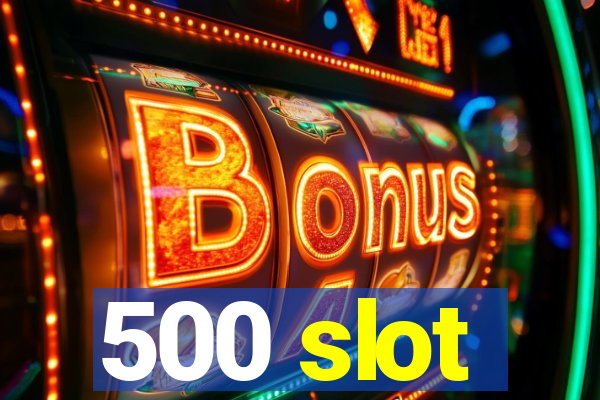 500 slot