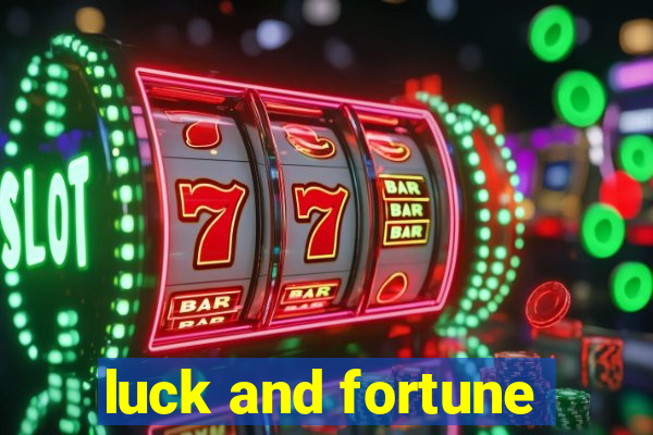 luck and fortune