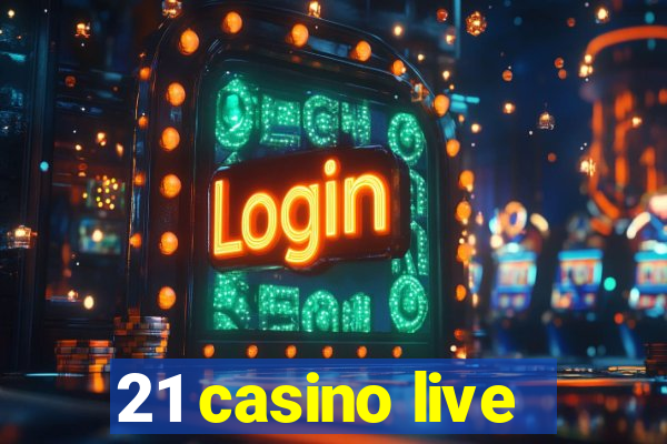 21 casino live