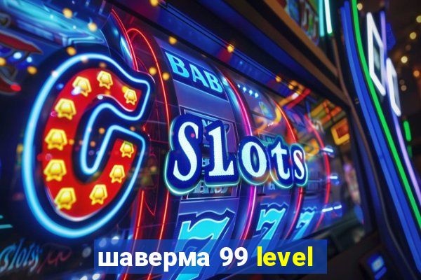 шаверма 99 level