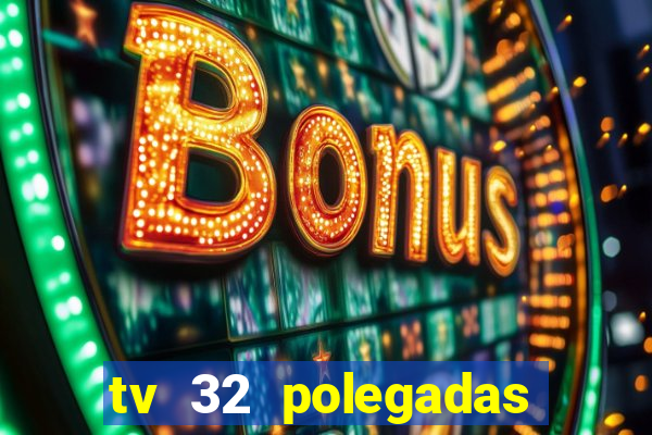 tv 32 polegadas casas bahia