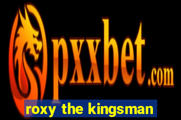 roxy the kingsman