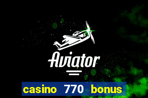 casino 770 bonus code 25€