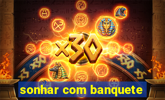 sonhar com banquete