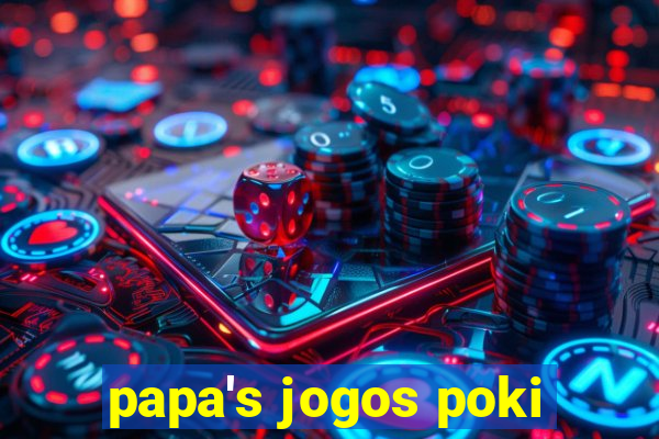 papa's jogos poki