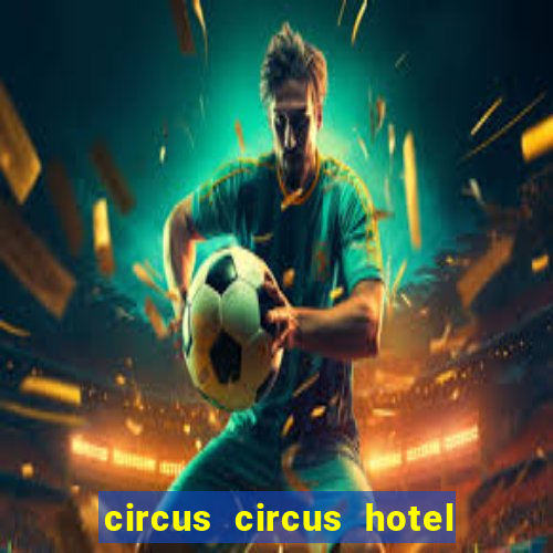 circus circus hotel casino & theme park las vegas