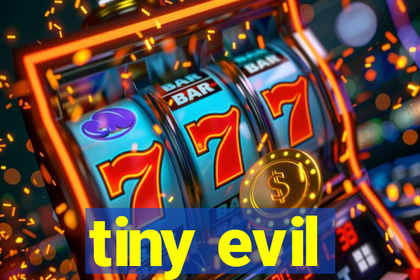 tiny evil