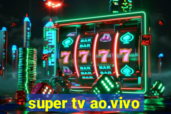 super tv ao.vivo