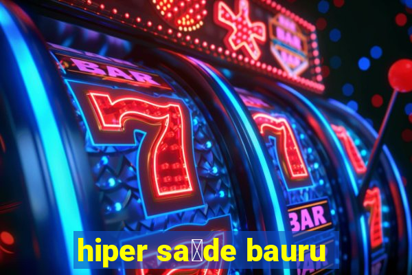 hiper sa煤de bauru