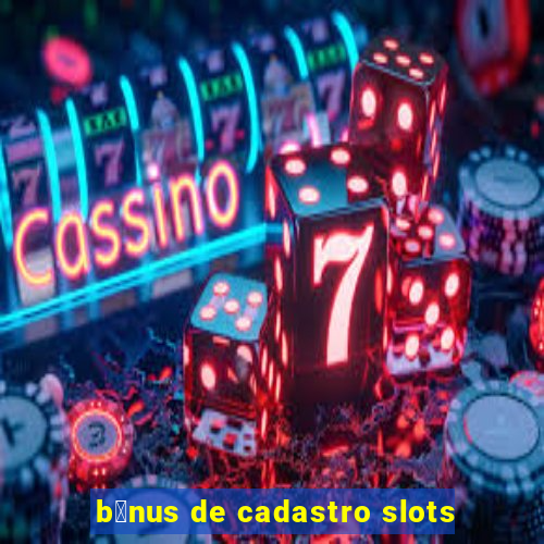 b么nus de cadastro slots