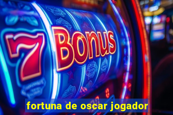 fortuna de oscar jogador