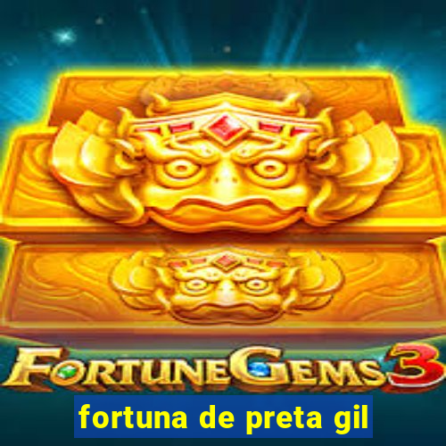 fortuna de preta gil