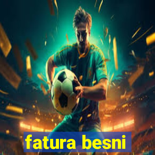 fatura besni