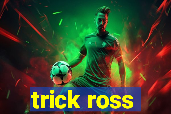 trick ross