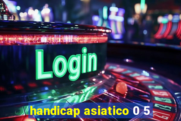 handicap asiatico 0 5