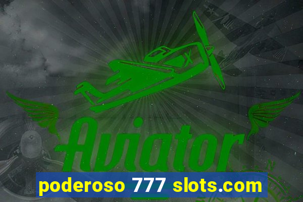 poderoso 777 slots.com