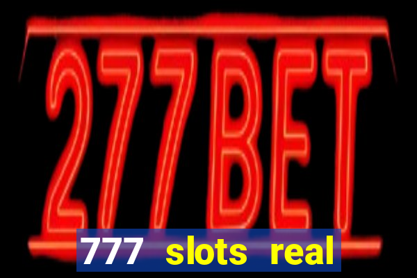 777 slots real casino 2023