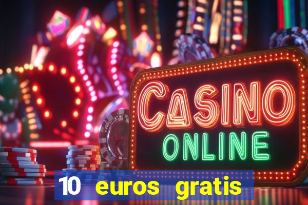 10 euros gratis sin depósito casino 2024