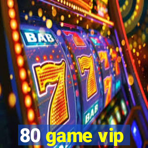 80 game vip